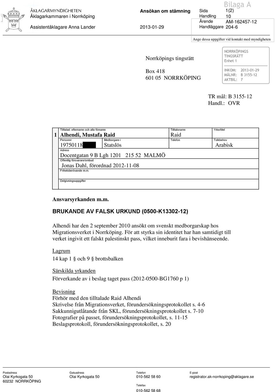 : OVR Tilltalad: efternamn och alla förnamn Tilltalsnamn Yrke/titel 1 Alhendi, Mustafa Raid Raid Personnr Medborgare i Telefon Tolkbehov 19750118 Statslös Arabisk Adress Docentgatan 9 B Lgh 1201 215