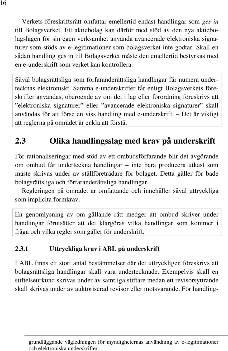 Skall en sådan handling ges in till Bolagsverket måste den emellertid bestyrkas med en e-underskrift som verket kan kontrollera.