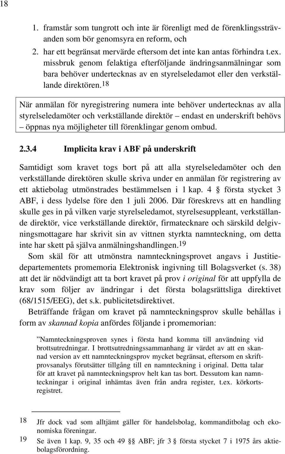 18 När anmälan för nyregistrering numera inte behöver undertecknas av alla styrelseledamöter och verkställande direktör endast en underskrift behövs öppnas nya möjligheter till förenklingar genom