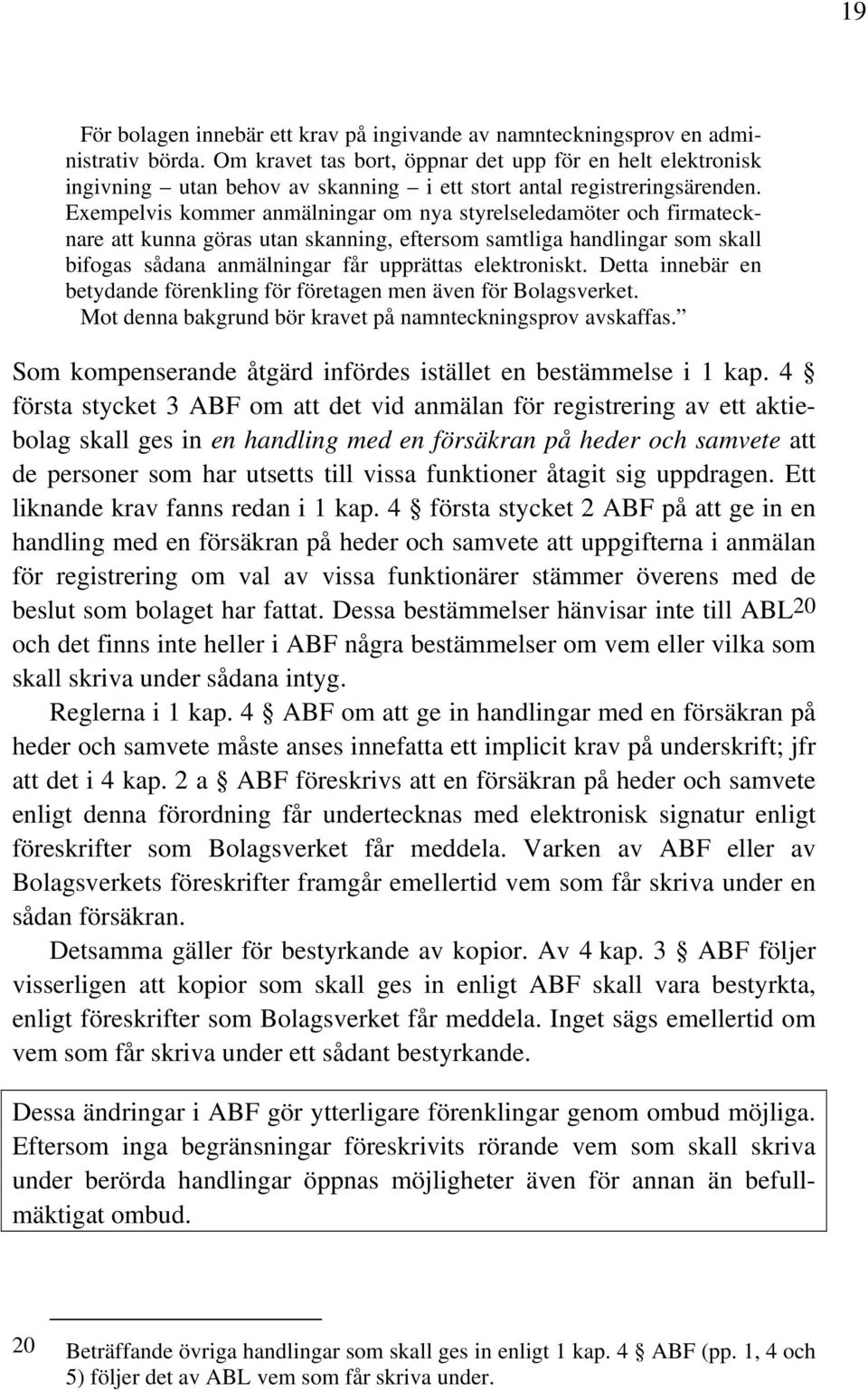 Exempelvis kommer anmälningar om nya styrelseledamöter och firmatecknare att kunna göras utan skanning, eftersom samtliga handlingar som skall bifogas sådana anmälningar får upprättas elektroniskt.