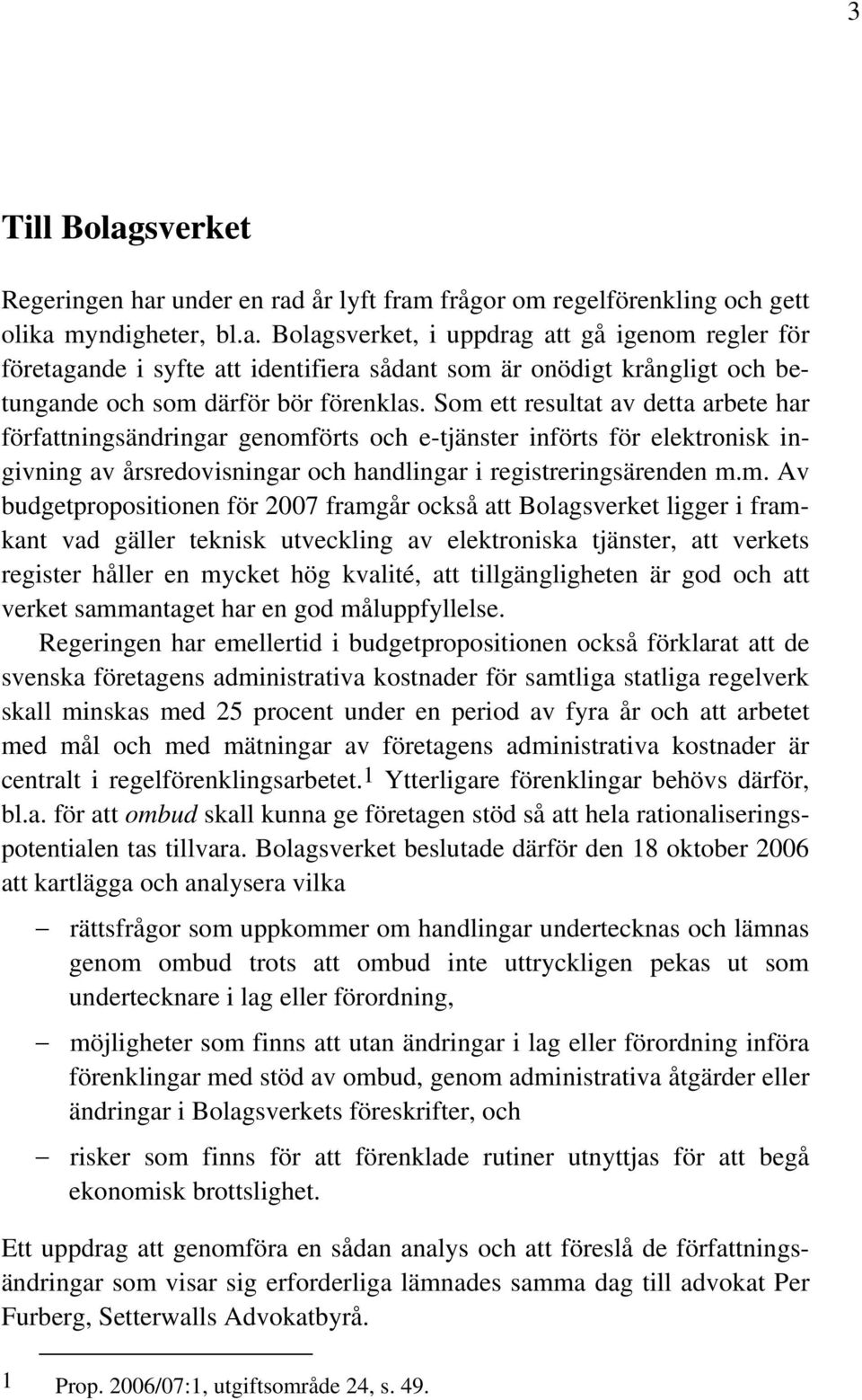 budgetpropositionen för 2007 framgår också att Bolagsverket ligger i framkant vad gäller teknisk utveckling av elektroniska tjänster, att verkets register håller en mycket hög kvalité, att