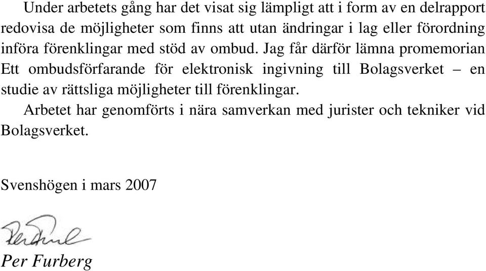 Jag får därför lämna promemorian Ett ombudsförfarande för elektronisk ingivning till Bolagsverket en studie av