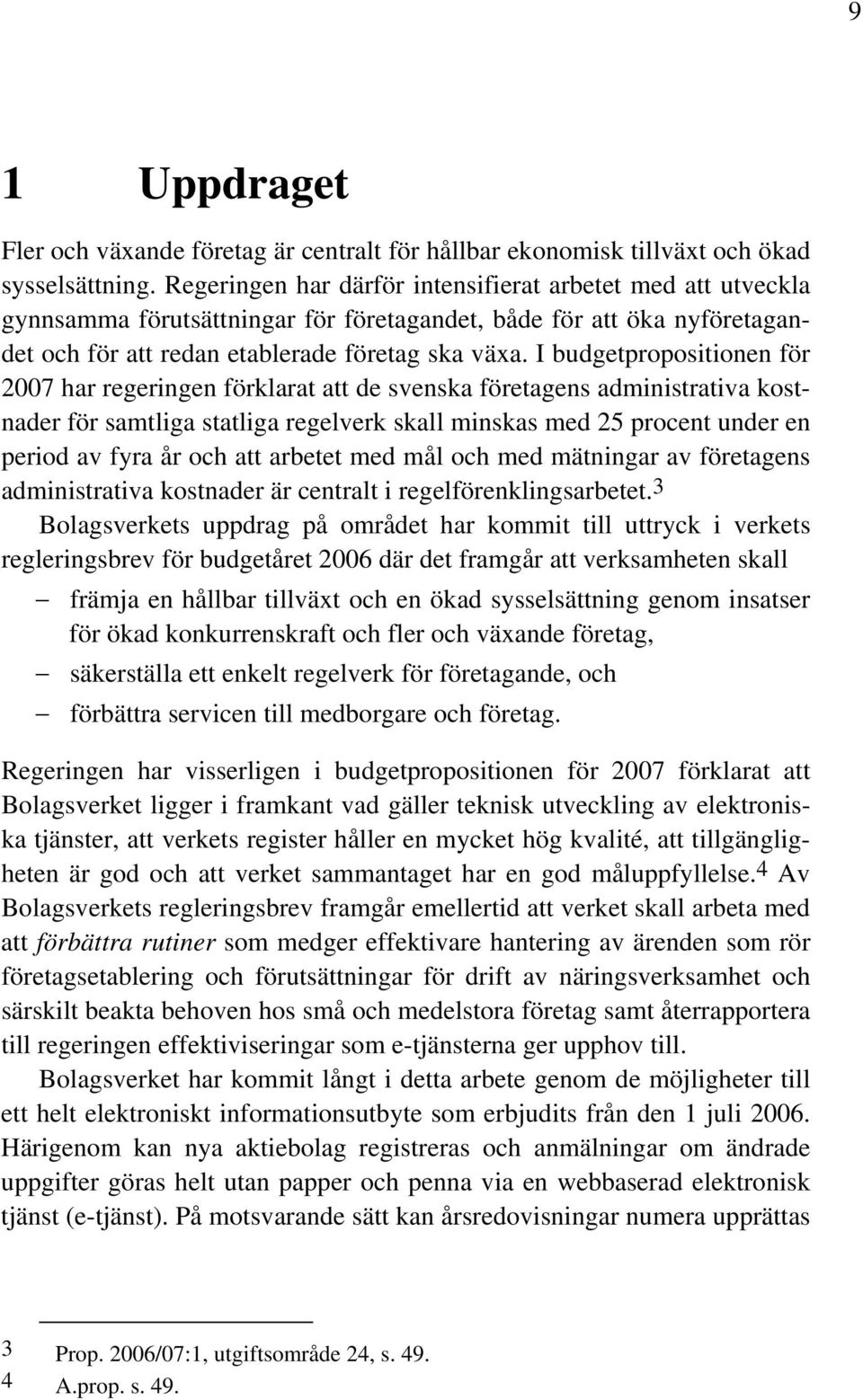 I budgetpropositionen för 2007 har regeringen förklarat att de svenska företagens administrativa kostnader för samtliga statliga regelverk skall minskas med 25 procent under en period av fyra år och