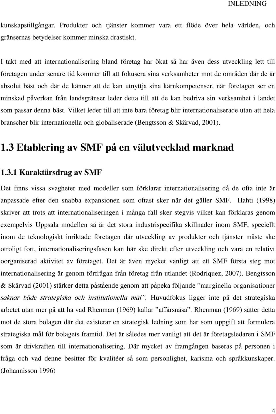 bäst och där de känner att de kan utnyttja sina kärnkompetenser, när företagen ser en minskad påverkan från landsgränser leder detta till att de kan bedriva sin verksamhet i landet som passar denna