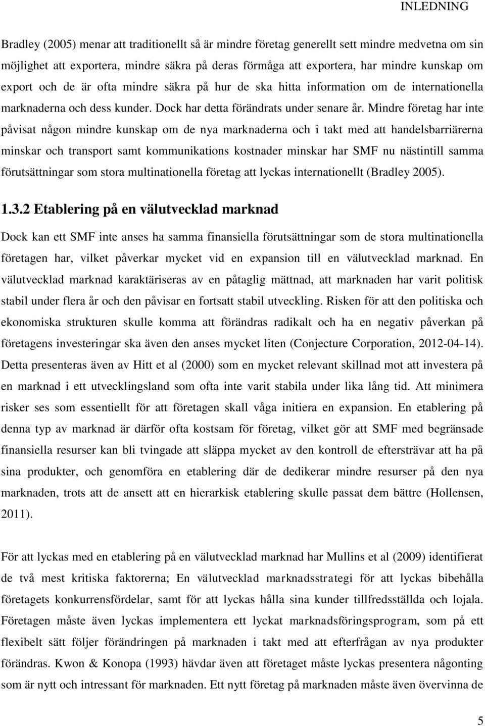 Mindre företag har inte påvisat någon mindre kunskap om de nya marknaderna och i takt med att handelsbarriärerna minskar och transport samt kommunikations kostnader minskar har SMF nu nästintill