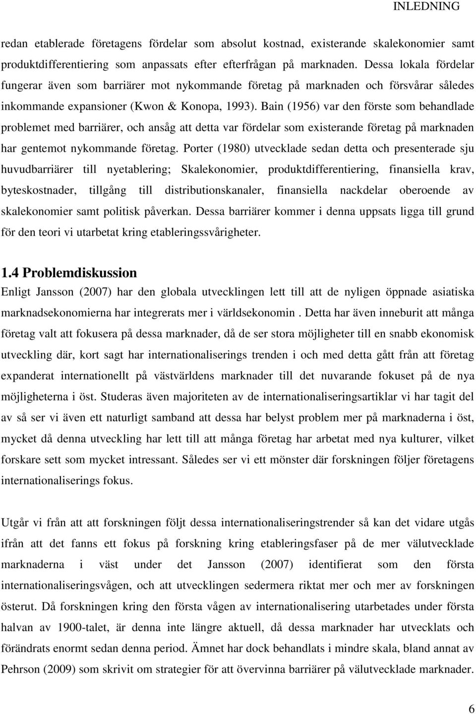 Bain (1956) var den förste som behandlade problemet med barriärer, och ansåg att detta var fördelar som existerande företag på marknaden har gentemot nykommande företag.