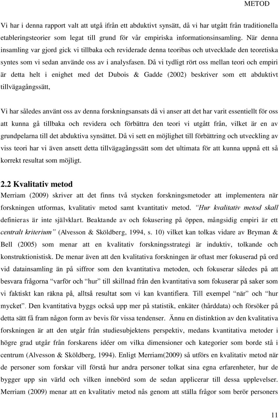 Då vi tydligt rört oss mellan teori och empiri är detta helt i enighet med det Dubois & Gadde (2002) beskriver som ett abduktivt tillvägagångssätt, Vi har således använt oss av denna forskningsansats