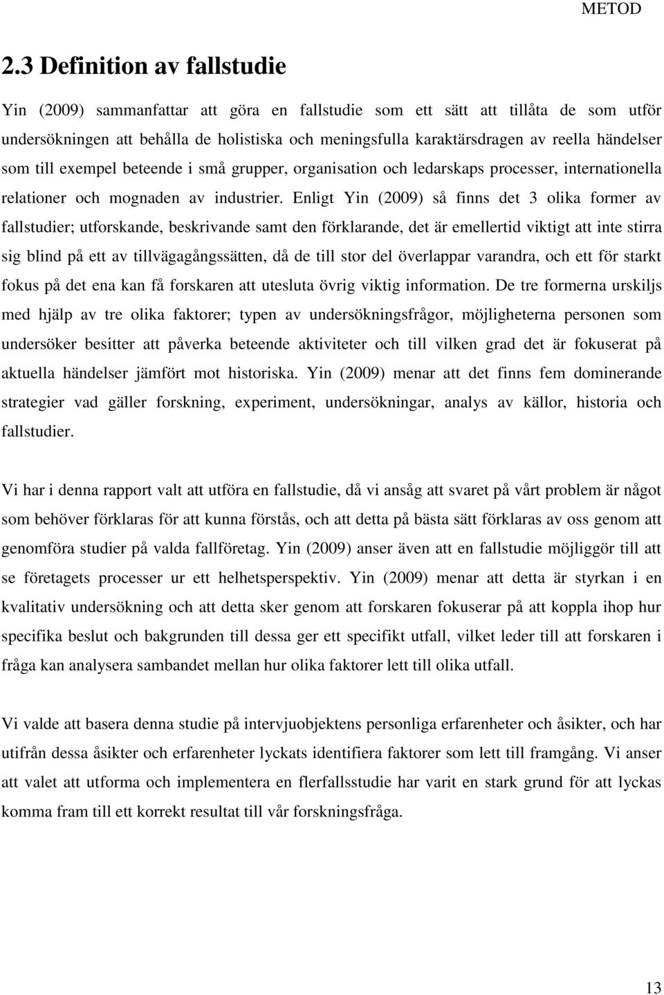 händelser som till exempel beteende i små grupper, organisation och ledarskaps processer, internationella relationer och mognaden av industrier.