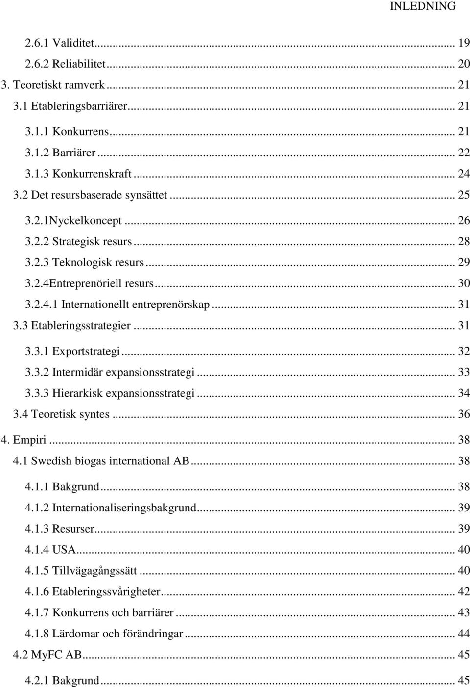 .. 31 3.3 Etableringsstrategier... 31 3.3.1 Exportstrategi... 32 3.3.2 Intermidär expansionsstrategi... 33 3.3.3 Hierarkisk expansionsstrategi... 34 3.4 Teoretisk syntes... 36 4. Empiri... 38 4.