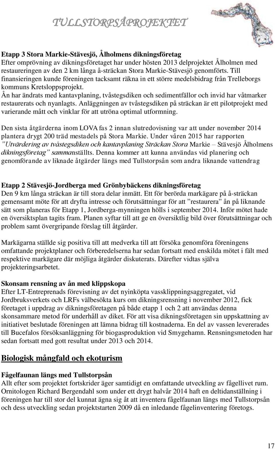 Ån har ändrats med kantavplaning, tvåstegsdiken och sedimentfällor och invid har våtmarker restaurerats och nyanlagts.