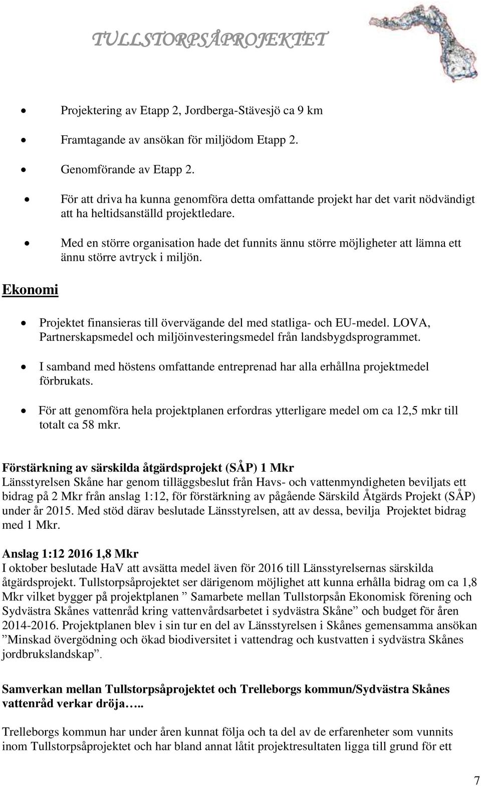 Med en större organisation hade det funnits ännu större möjligheter att lämna ett ännu större avtryck i miljön. Ekonomi Projektet finansieras till övervägande del med statliga- och EU-medel.