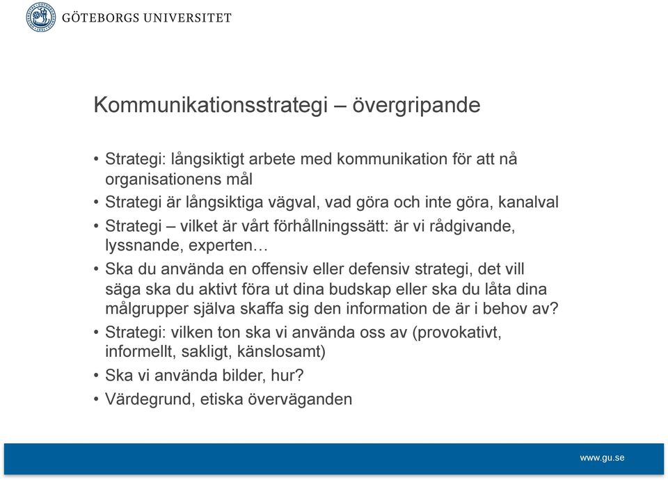 defensiv strategi, det vill säga ska du aktivt föra ut dina budskap eller ska du låta dina målgrupper själva skaffa sig den information de är i