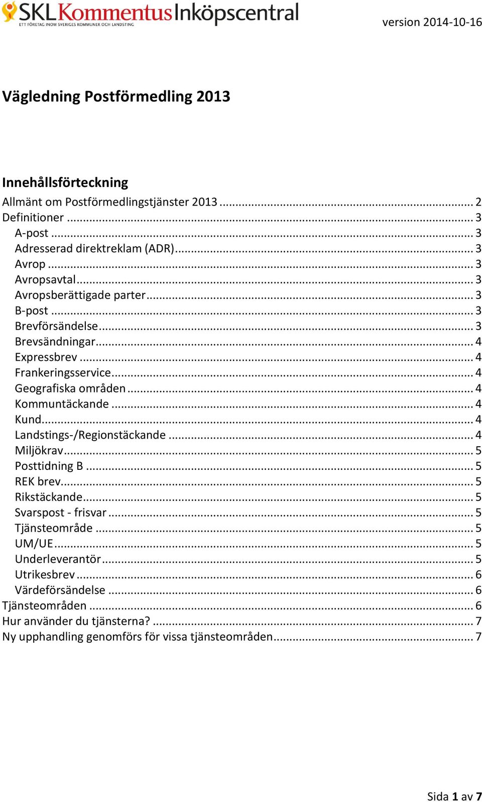 .. 4 Kommuntäckande... 4 Kund... 4 Landstings-/Regionstäckande... 4 Miljökrav... 5 Posttidning B... 5 REK brev... 5 Rikstäckande... 5 Svarspost - frisvar... 5 Tjänsteområde.