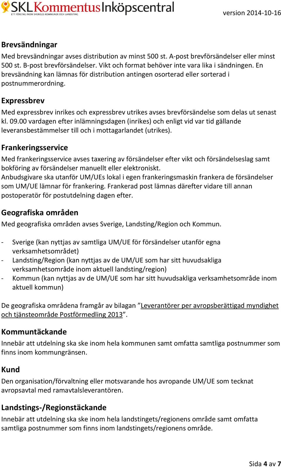 Expressbrev Med expressbrev inrikes och expressbrev utrikes avses brevförsändelse som delas ut senast kl. 09.