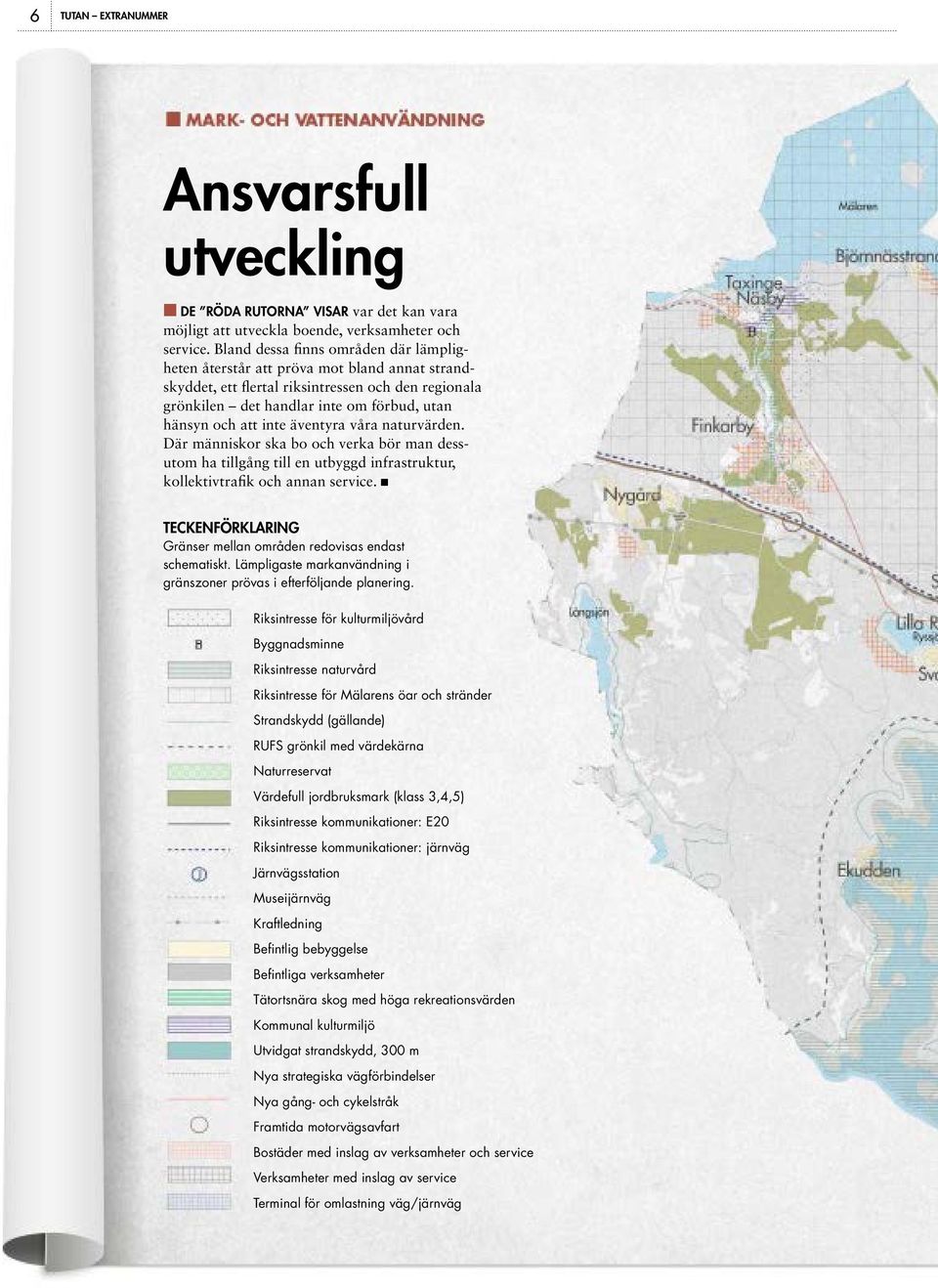 äventyra våra naturvärden. Där människor ska bo och verka bör man dessutom ha tillgång till en utbyggd infrastruktur, kollektivtrafik och annan service.