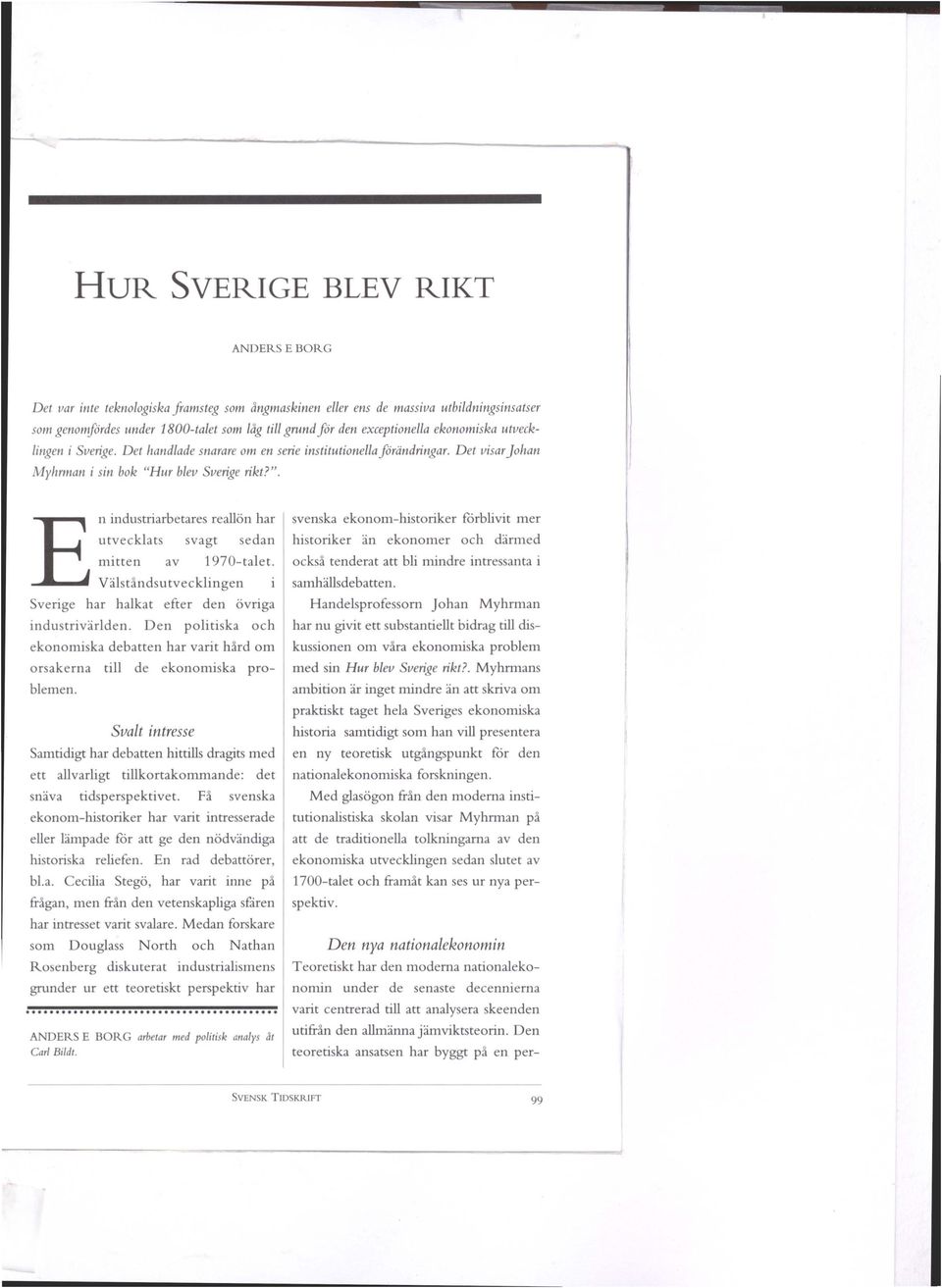 ur blev Sverige rikt?". E n industriarbetares reallön har utveckla t s svagt sedan mitten av 1970-talet. Välståndsutvecklingen i Sverige har halkat efter den övriga industrivärlden.