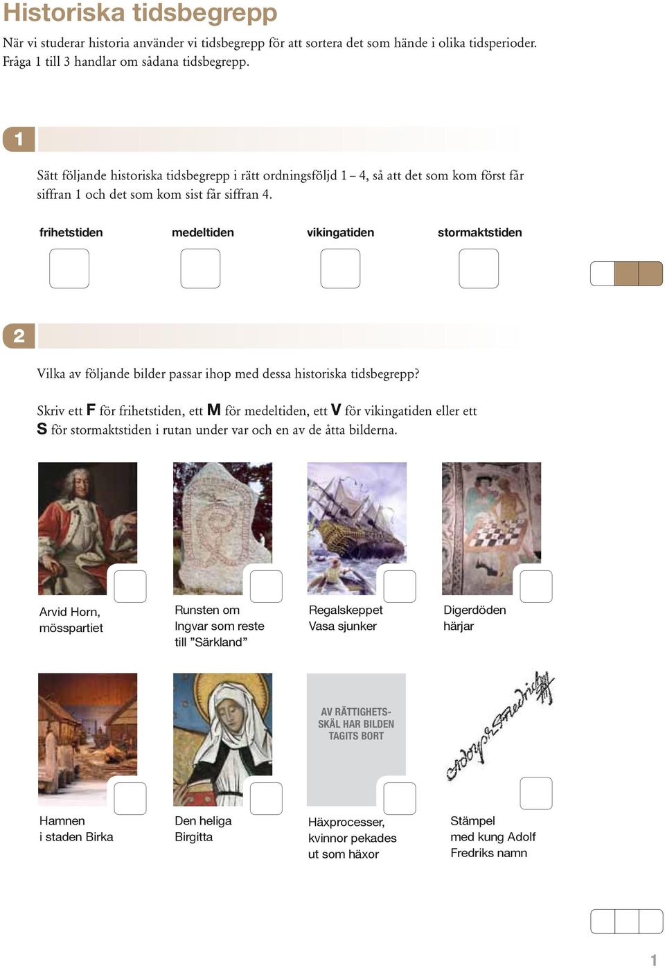 frihetstiden medeltiden vikingatiden stormaktstiden 2 Vilka av följande bilder passar ihop med dessa historiska tidsbegrepp?
