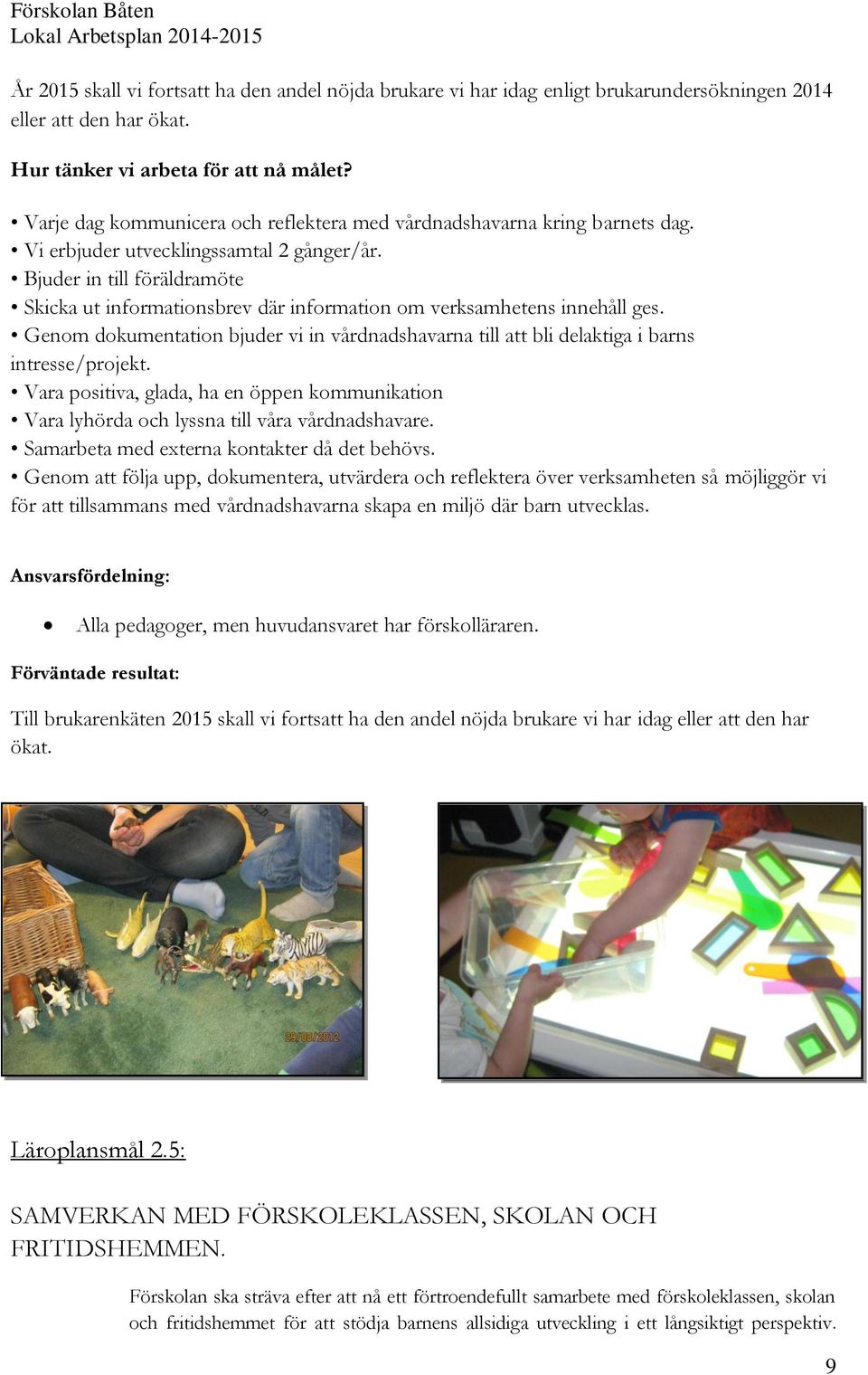 Bjuder in till föräldramöte Skicka ut informationsbrev där information om verksamhetens innehåll ges. Genom dokumentation bjuder vi in vårdnadshavarna till att bli delaktiga i barns intresse/projekt.