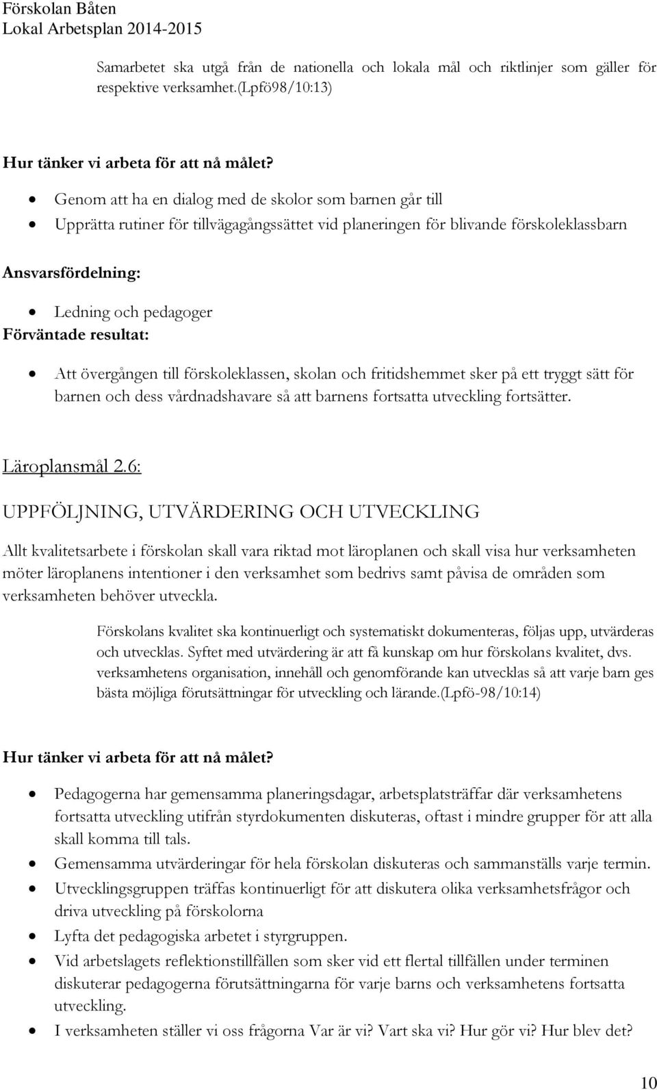 resultat: Att övergången till förskoleklassen, skolan och fritidshemmet sker på ett tryggt sätt för barnen och dess vårdnadshavare så att barnens fortsatta utveckling fortsätter. Läroplansmål 2.