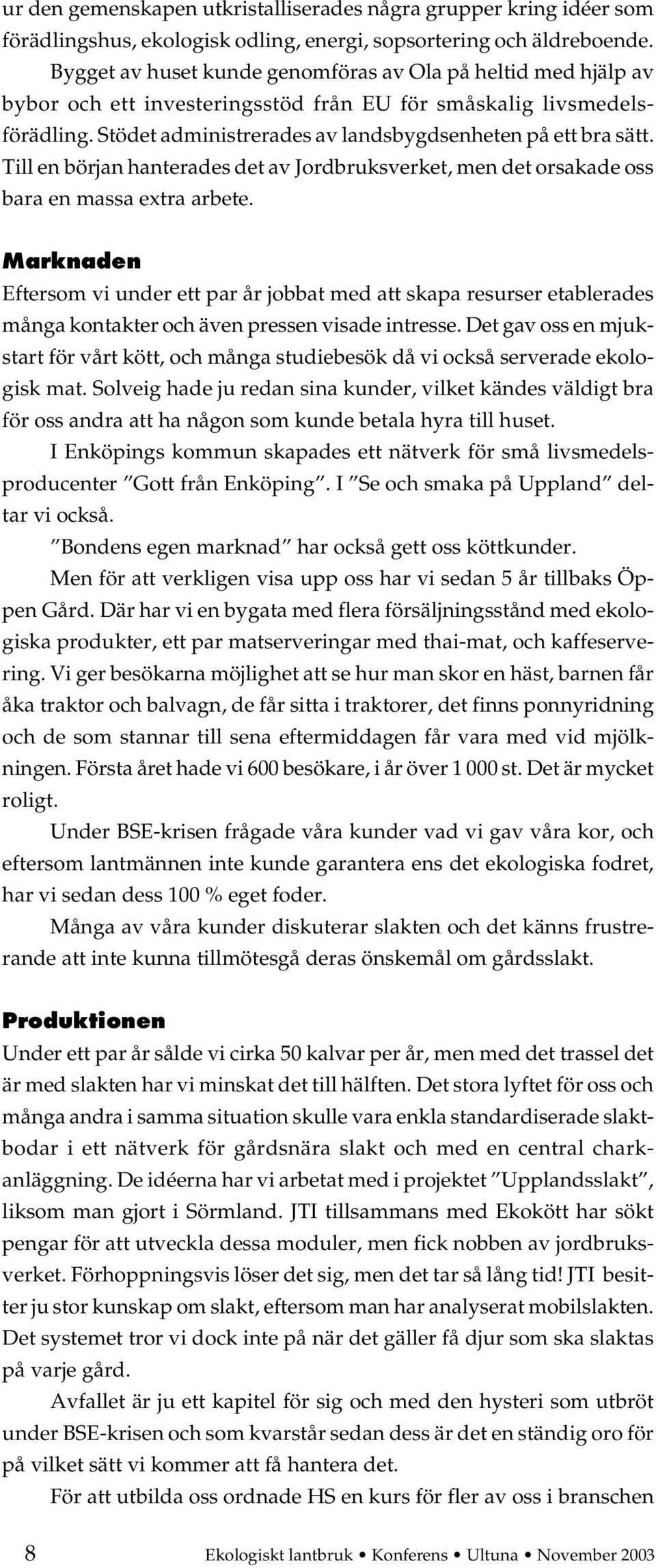 Till en början hanterades det av Jordbruksverket, men det orsakade oss bara en massa extra arbete.