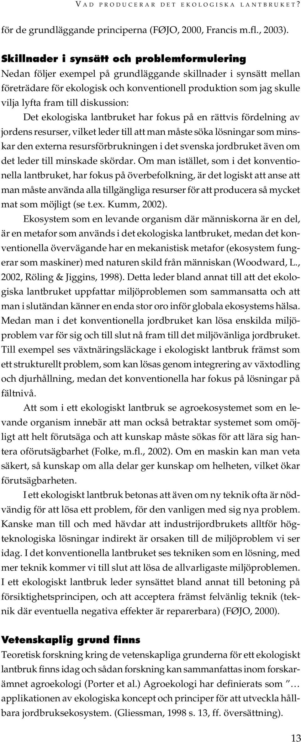 till diskussion: Det ekologiska lantbruket har fokus på en rättvis fördelning av jordens resurser, vilket leder till att man måste söka lösningar som minskar den externa resursförbrukningen i det