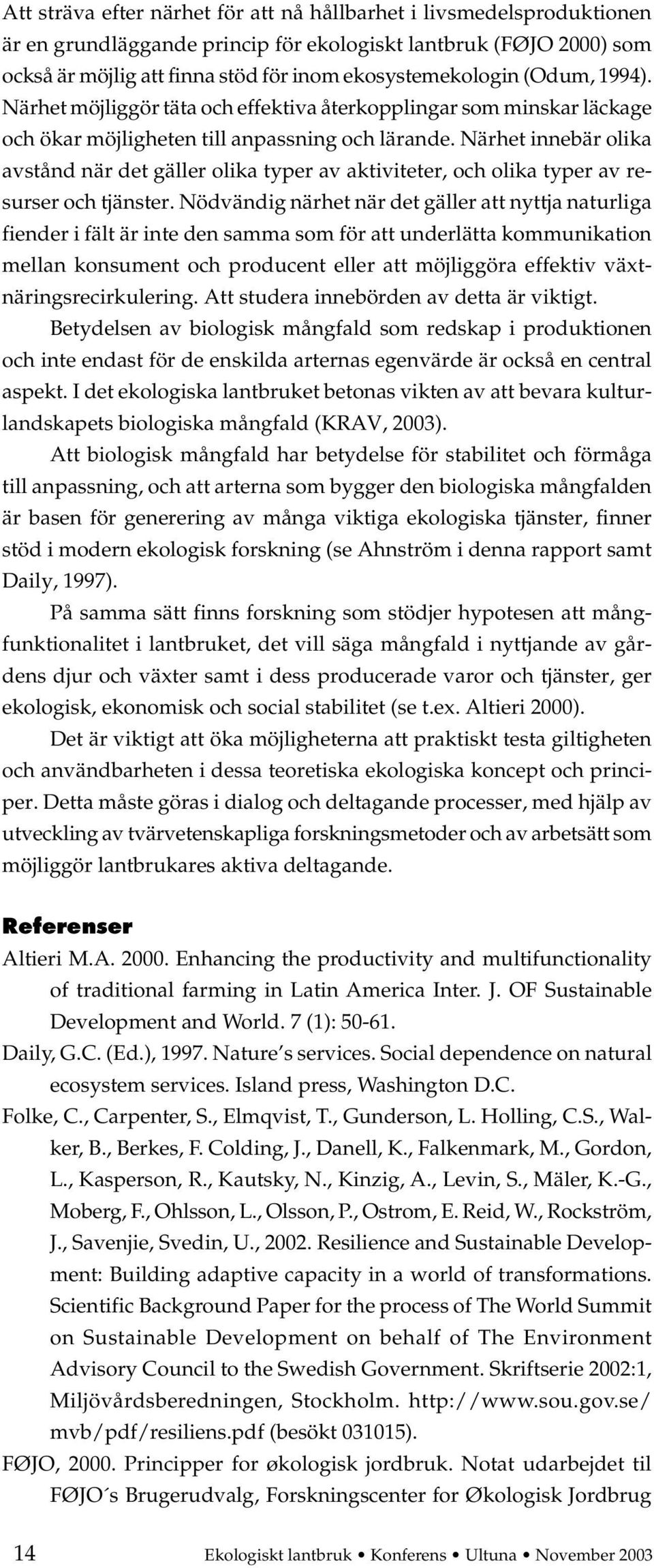 Närhet innebär olika avstånd när det gäller olika typer av aktiviteter, och olika typer av resurser och tjänster.