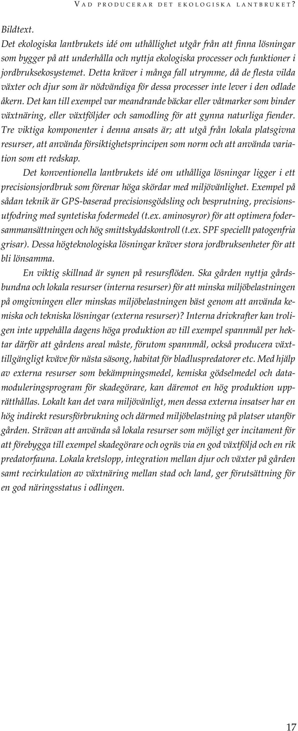 Detta kräver i många fall utrymme, då de flesta vilda växter och djur som är nödvändiga för dessa processer inte lever i den odlade åkern.