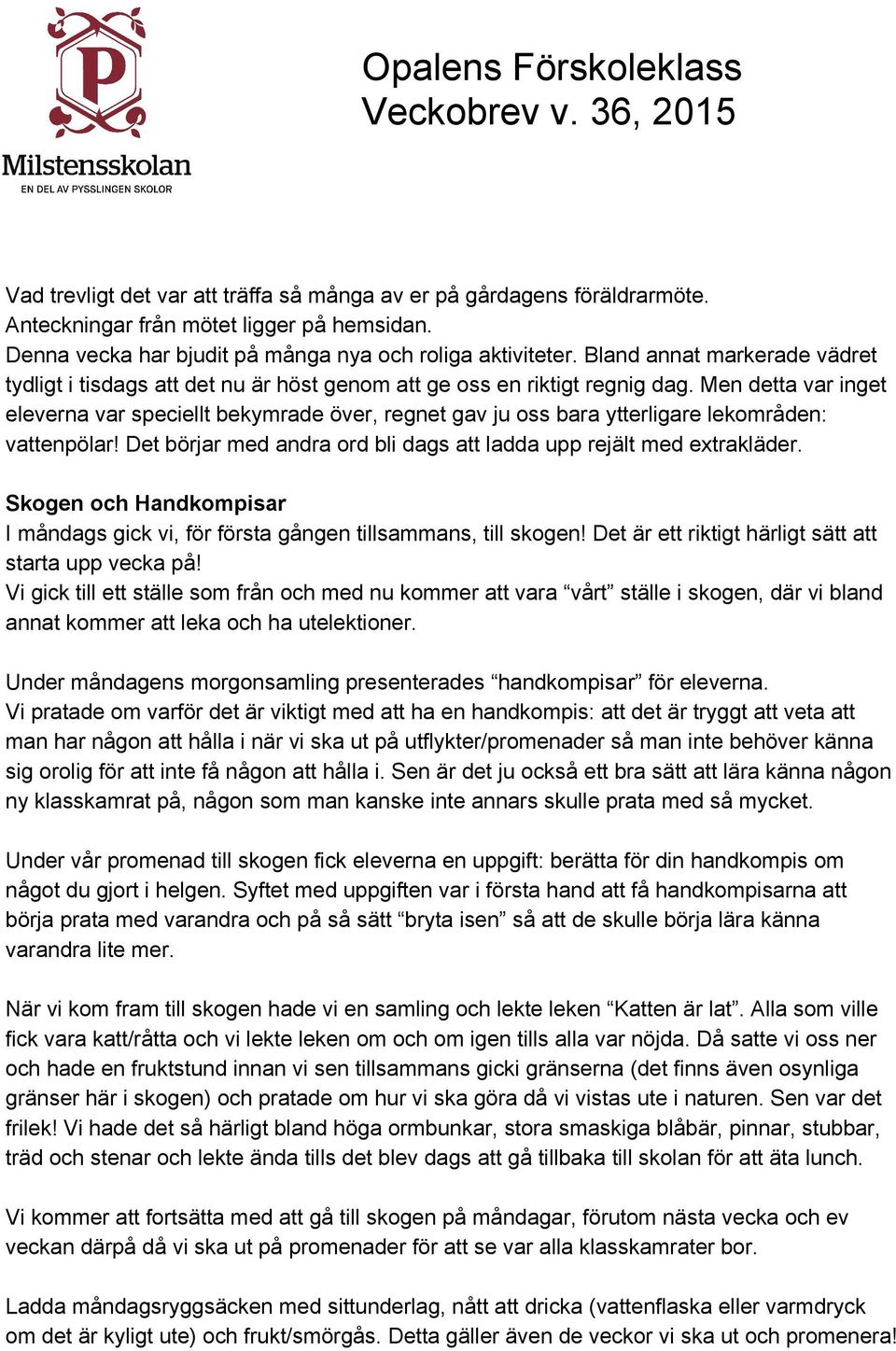 Men detta var inget eleverna var speciellt bekymrade över, regnet gav ju oss bara ytterligare lekområden: vattenpölar! Det börjar med andra ord bli dags att ladda upp rejält med extrakläder.