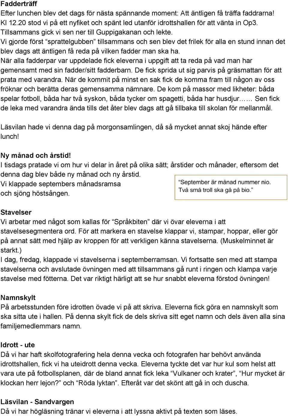 Vi gjorde först sprattelgubben tillsammans och sen blev det frilek för alla en stund innan det blev dags att äntligen få reda på vilken fadder man ska ha.