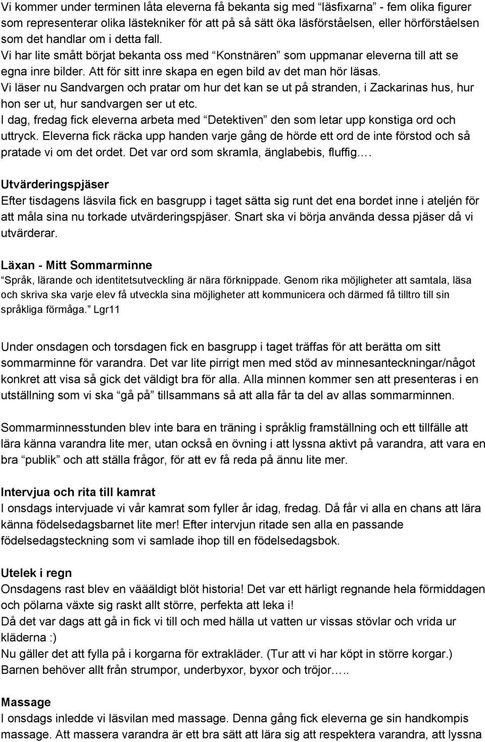 Vi läser nu Sandvargen och pratar om hur det kan se ut på stranden, i Zackarinas hus, hur hon ser ut, hur sandvargen ser ut etc.