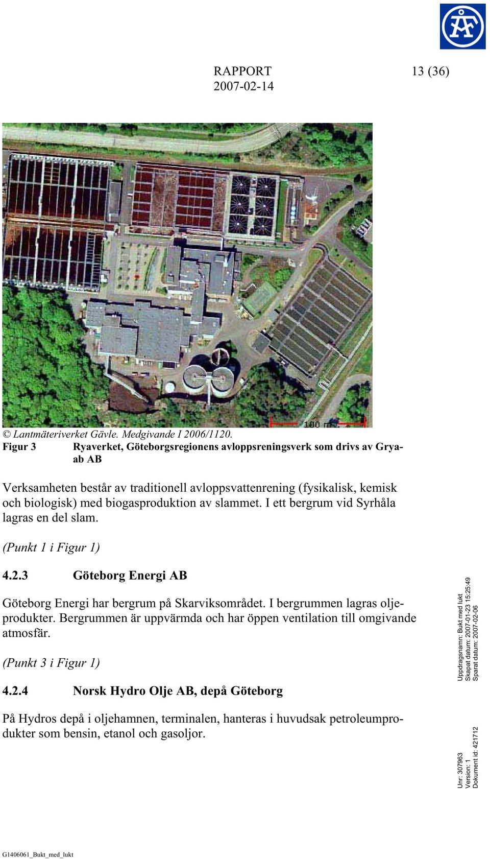 slammet. I ett bergrum vid Syrhåla lagras en del slam. (Punkt 1 i Figur 1) 4.2.3 Göteborg Energi AB Göteborg Energi har bergrum på Skarviksområdet. I bergrummen lagras oljeprodukter.
