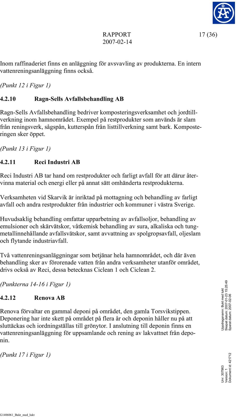 11 Reci Industri AB Reci Industri AB tar hand om restprodukter och farligt avfall för att därur återvinna material och energi eller på annat sätt omhänderta restprodukterna.