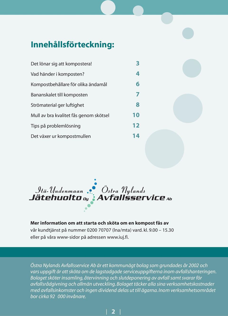 information om att starta och sköta om en kompost fås av vår kundtjänst på nummer 0200 70707 (lna/mta) vard. kl. 9.00 15.30 eller på våra www-sidor på adressen www.iuj.fi.
