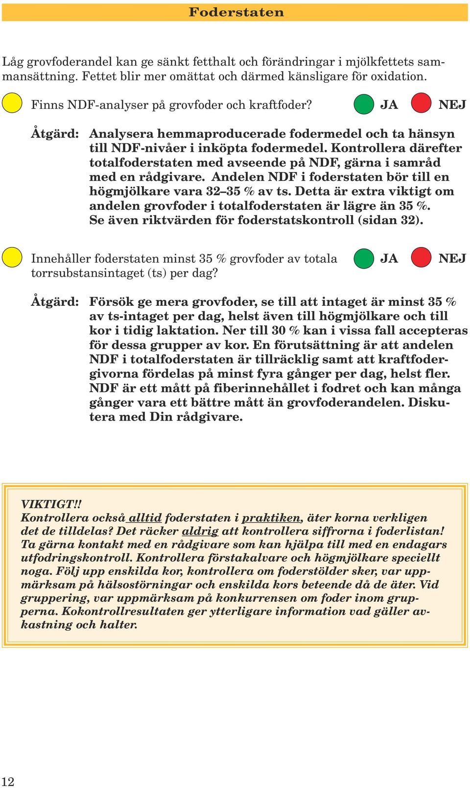 Kontrollera därefter totalfoderstaten med avseende på NDF, gärna i samråd med en rådgivare. Andelen NDF i foderstaten bör till en högmjölkare vara 32 35 % av ts.