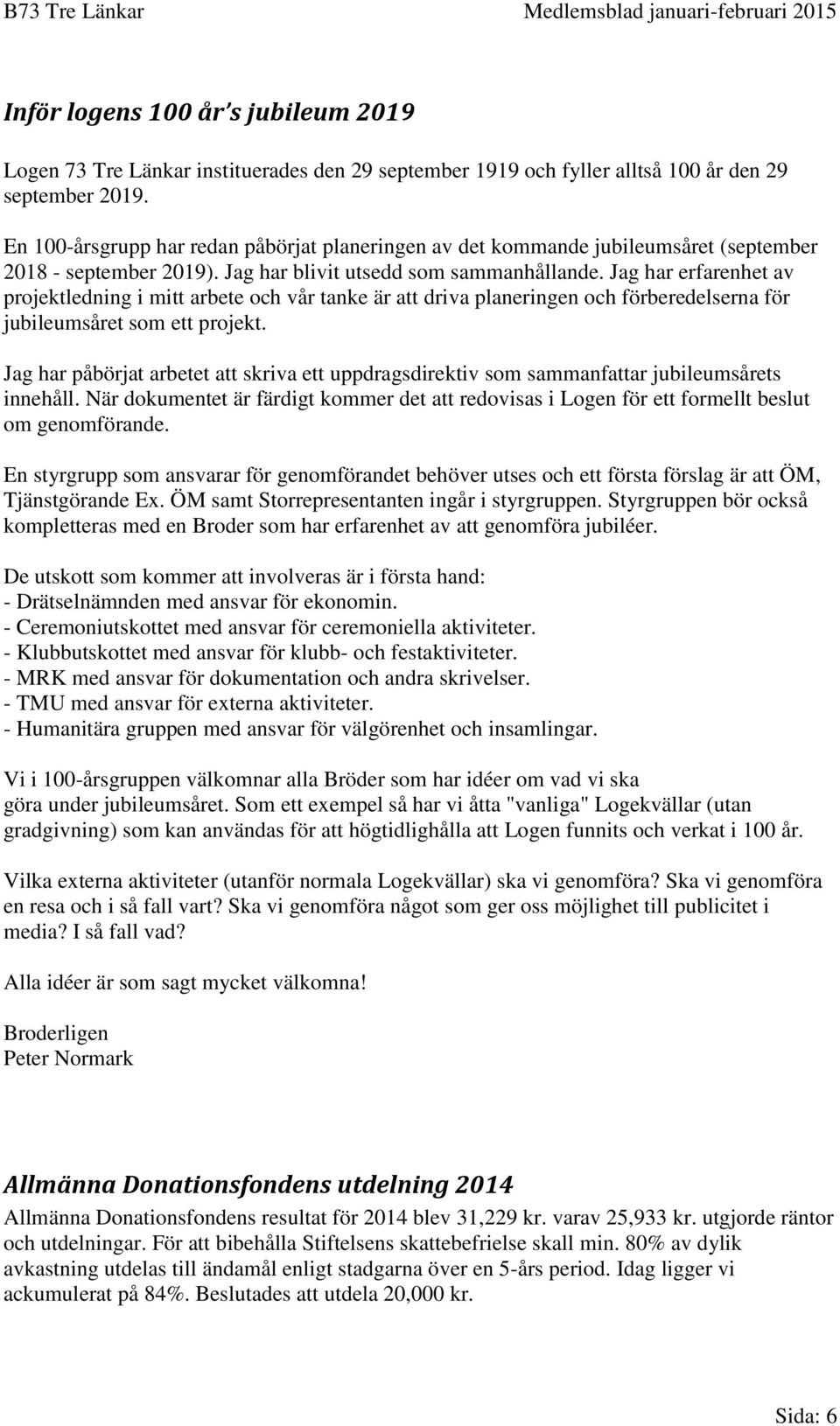 Jag har erfarenhet av projektledning i mitt arbete och vår tanke är att driva planeringen och förberedelserna för jubileumsåret som ett projekt.