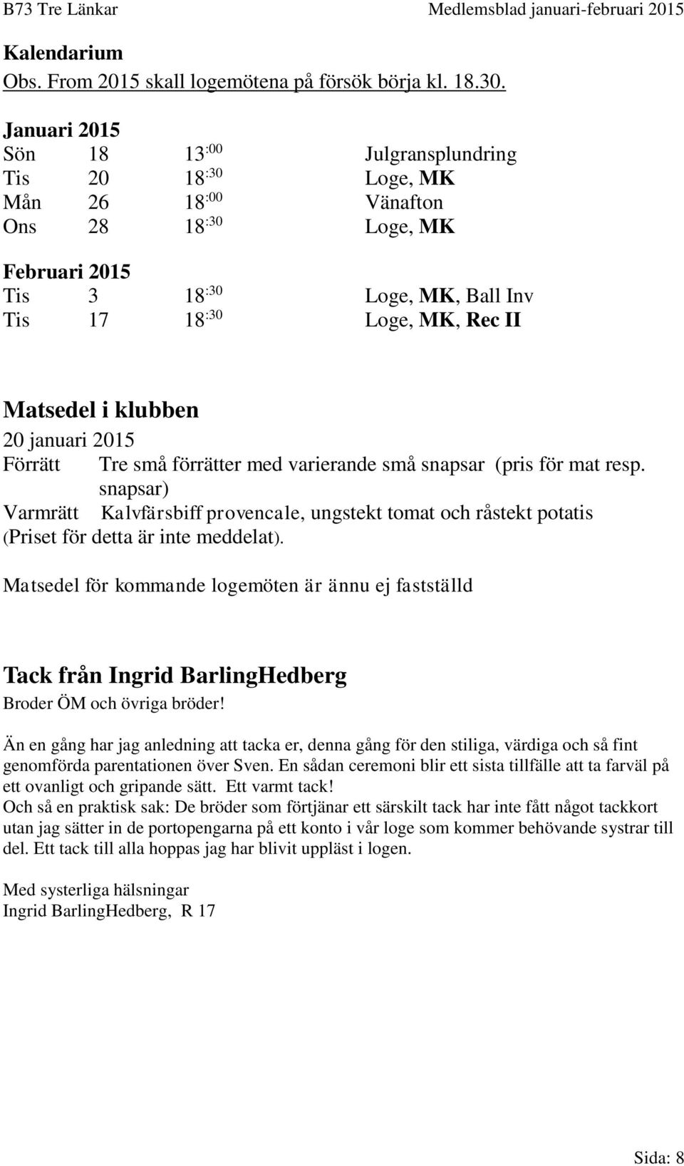 i klubben 20 januari 2015 Förrätt Tre små förrätter med varierande små snapsar (pris för mat resp.