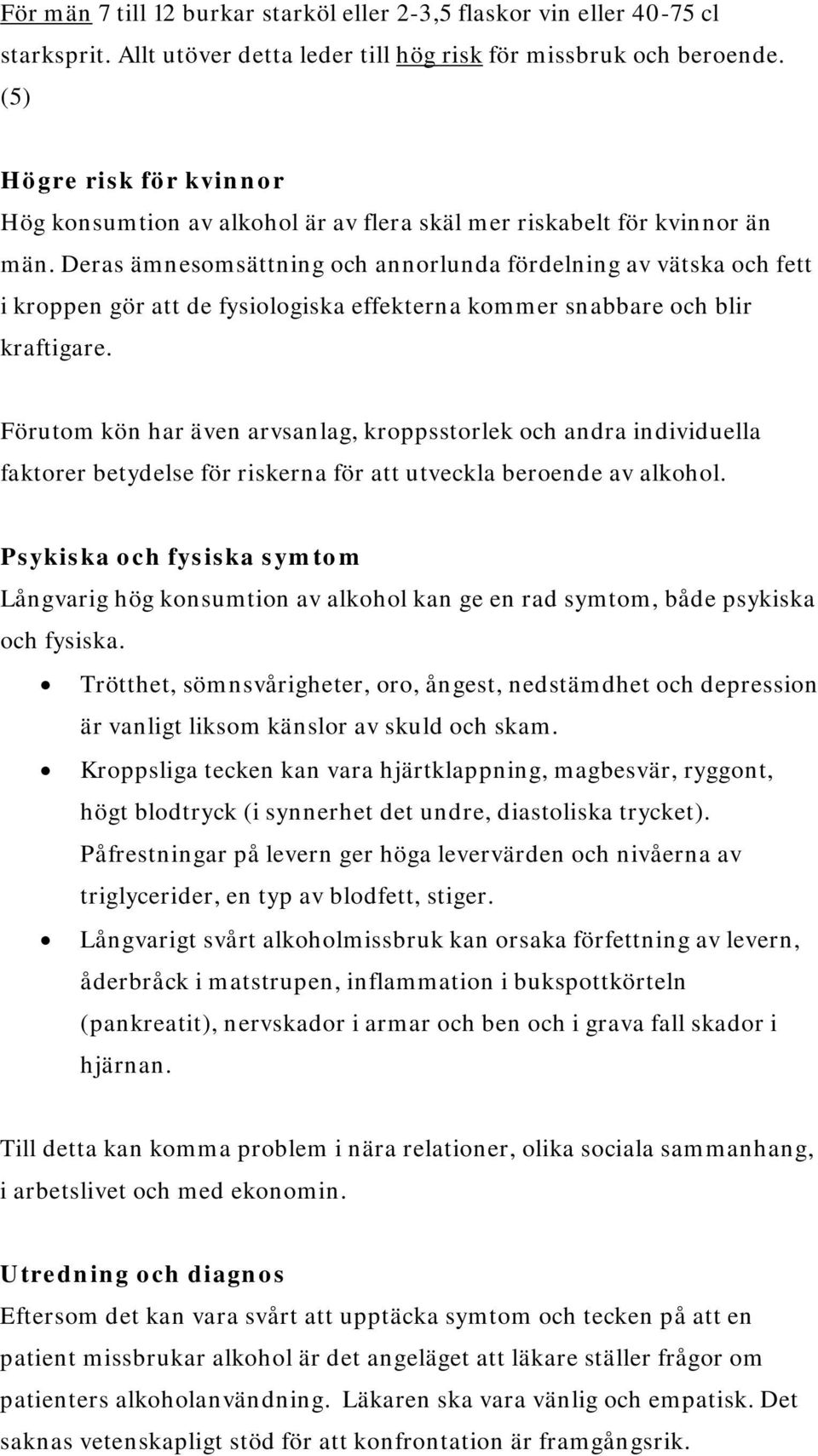 Deras ämnesomsättning och annorlunda fördelning av vätska och fett i kroppen gör att de fysiologiska effekterna kommer snabbare och blir kraftigare.