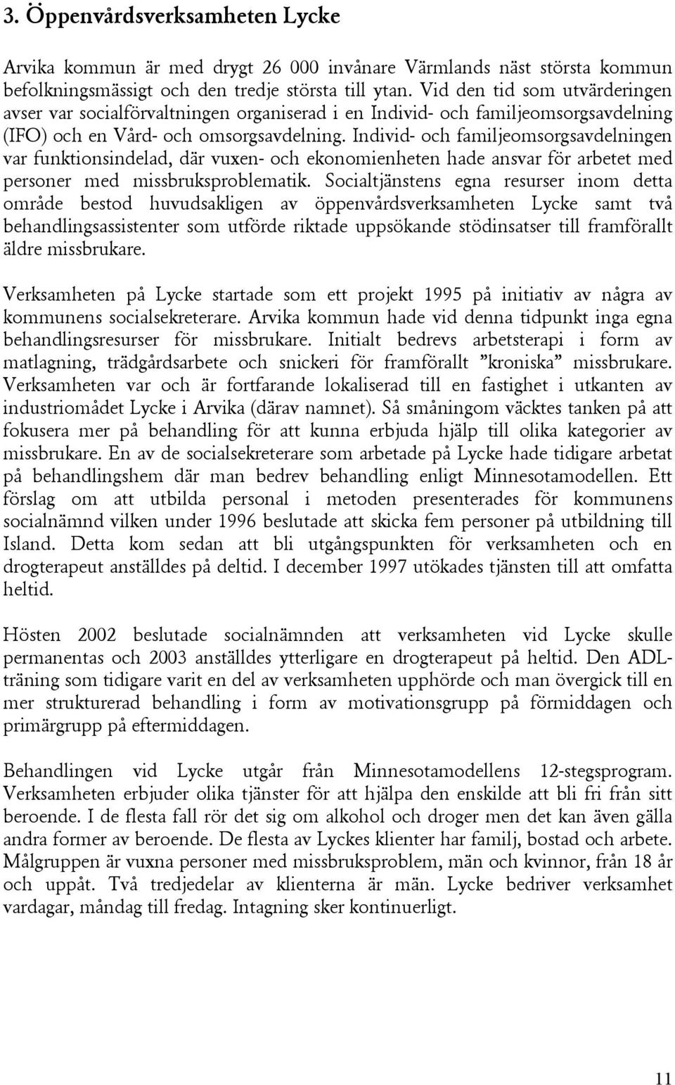 Individ- och familjeomsorgsavdelningen var funktionsindelad, där vuxen- och ekonomienheten hade ansvar för arbetet med personer med missbruksproblematik.