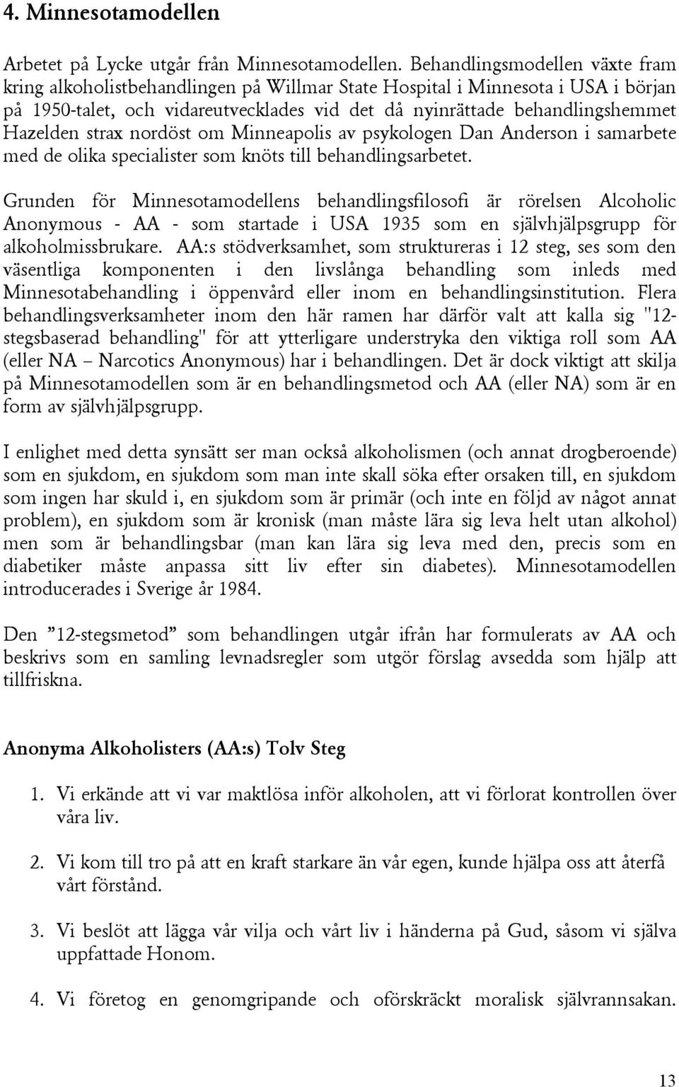 strax nordöst om Minneapolis av psykologen Dan Anderson i samarbete med de olika specialister som knöts till behandlingsarbetet.