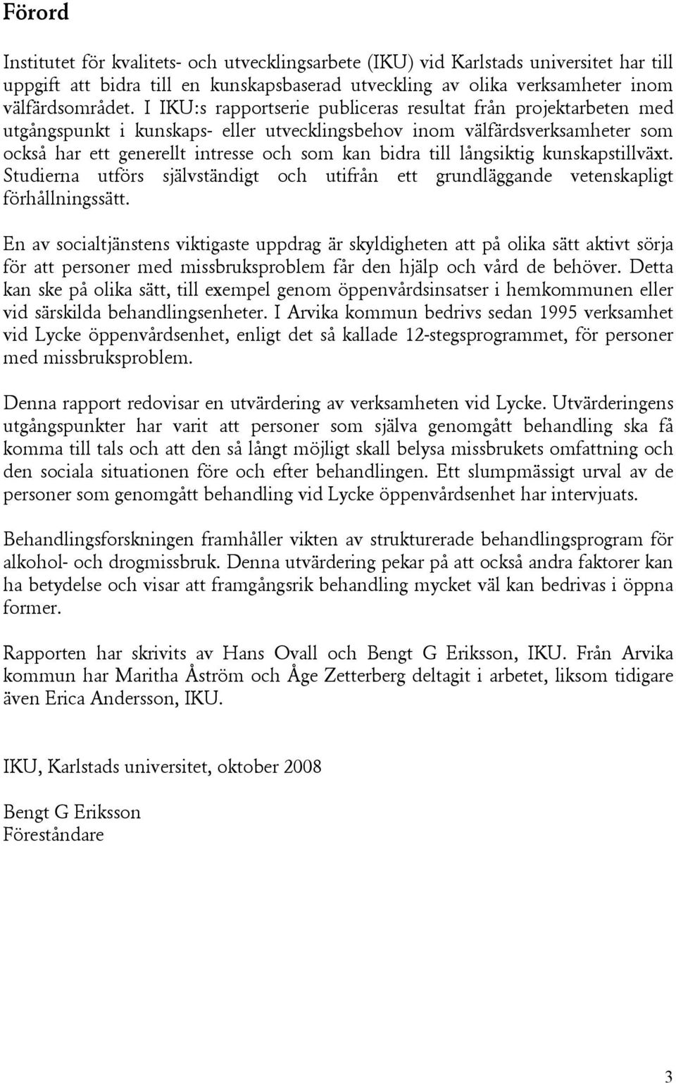 långsiktig kunskapstillväxt. Studierna utförs självständigt och utifrån ett grundläggande vetenskapligt förhållningssätt.