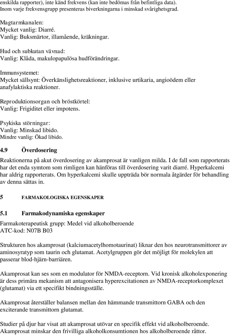 Immunsystemet: Mycket sällsynt: Överkänslighetsreaktioner, inklusive urtikaria, angioödem eller anafylaktiska reaktioner. Reproduktionsorgan och bröstkörtel: Vanlig: Frigiditet eller impotens.