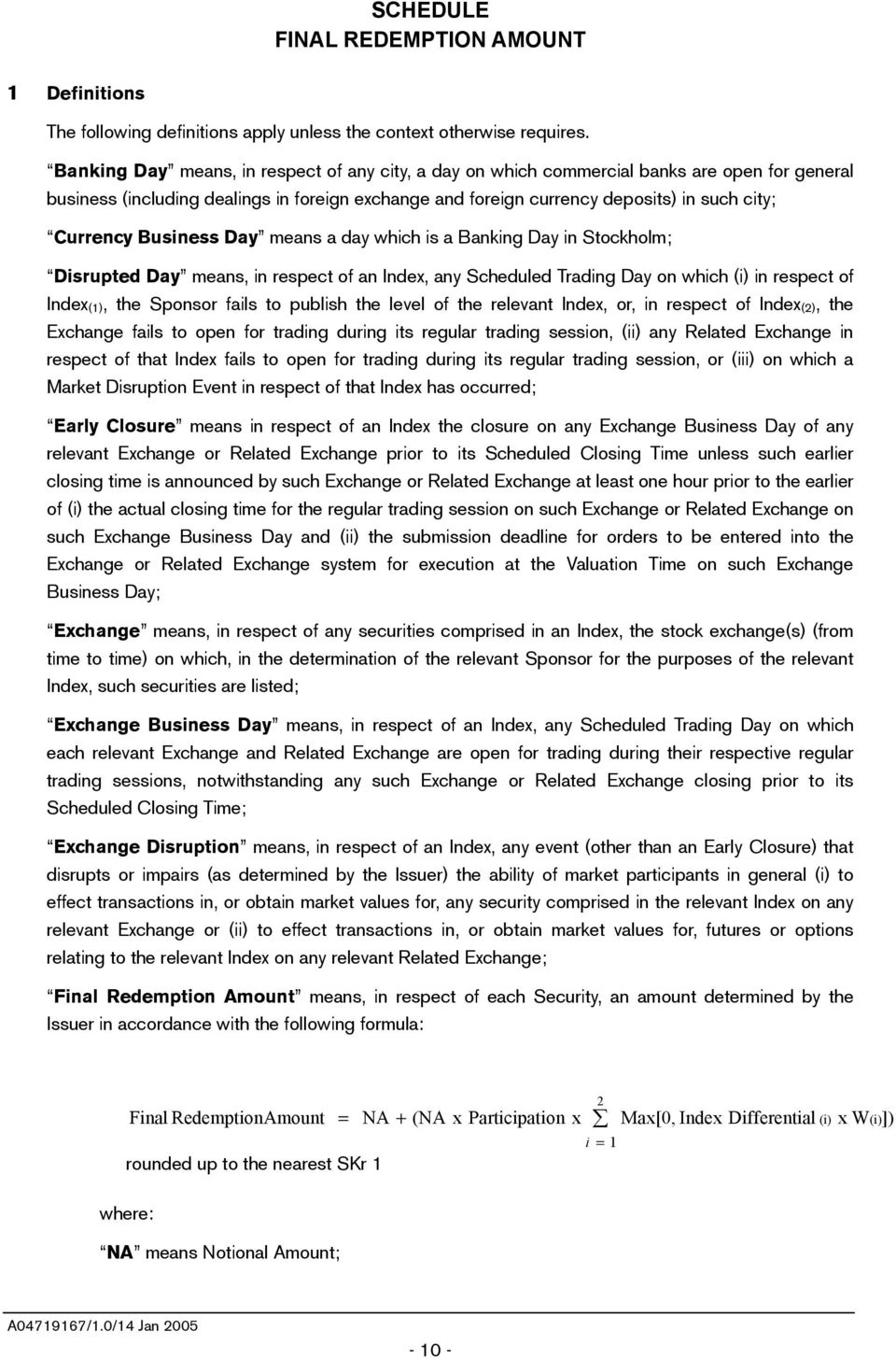 Business Day means a day which is a Banking Day in Stockholm; Disrupted Day means, in respect of an Index, any Scheduled Trading Day on which (i) in respect of Index (1), the Sponsor fails to publish