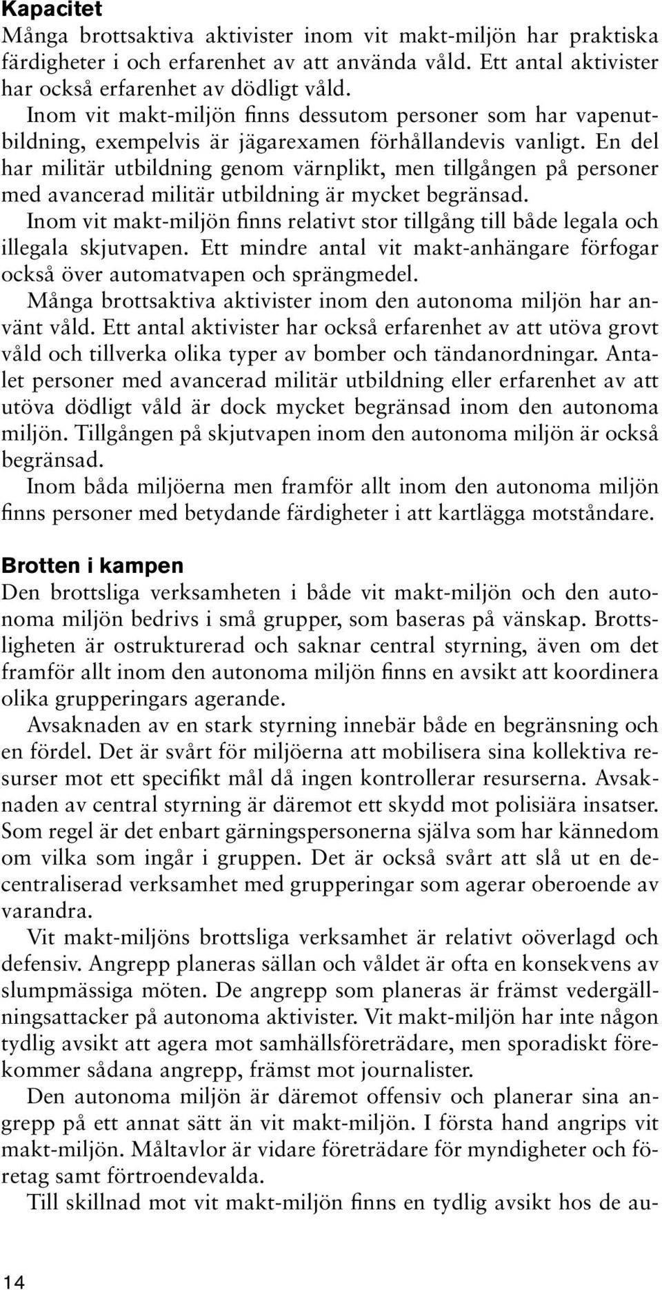 En del har militär utbildning genom värnplikt, men tillgången på personer med avancerad militär utbildning är mycket begränsad.