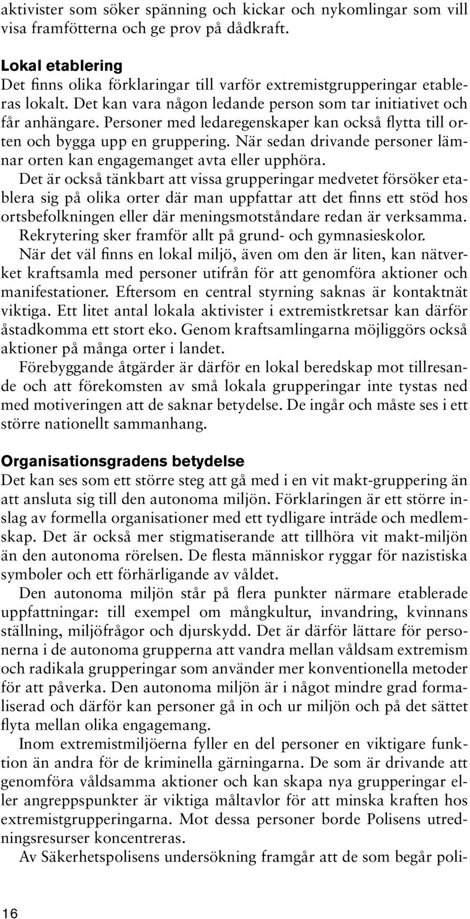 Personer med ledaregenskaper kan också flytta till orten och bygga upp en gruppering. När sedan drivande personer lämnar orten kan engagemanget avta eller upphöra.