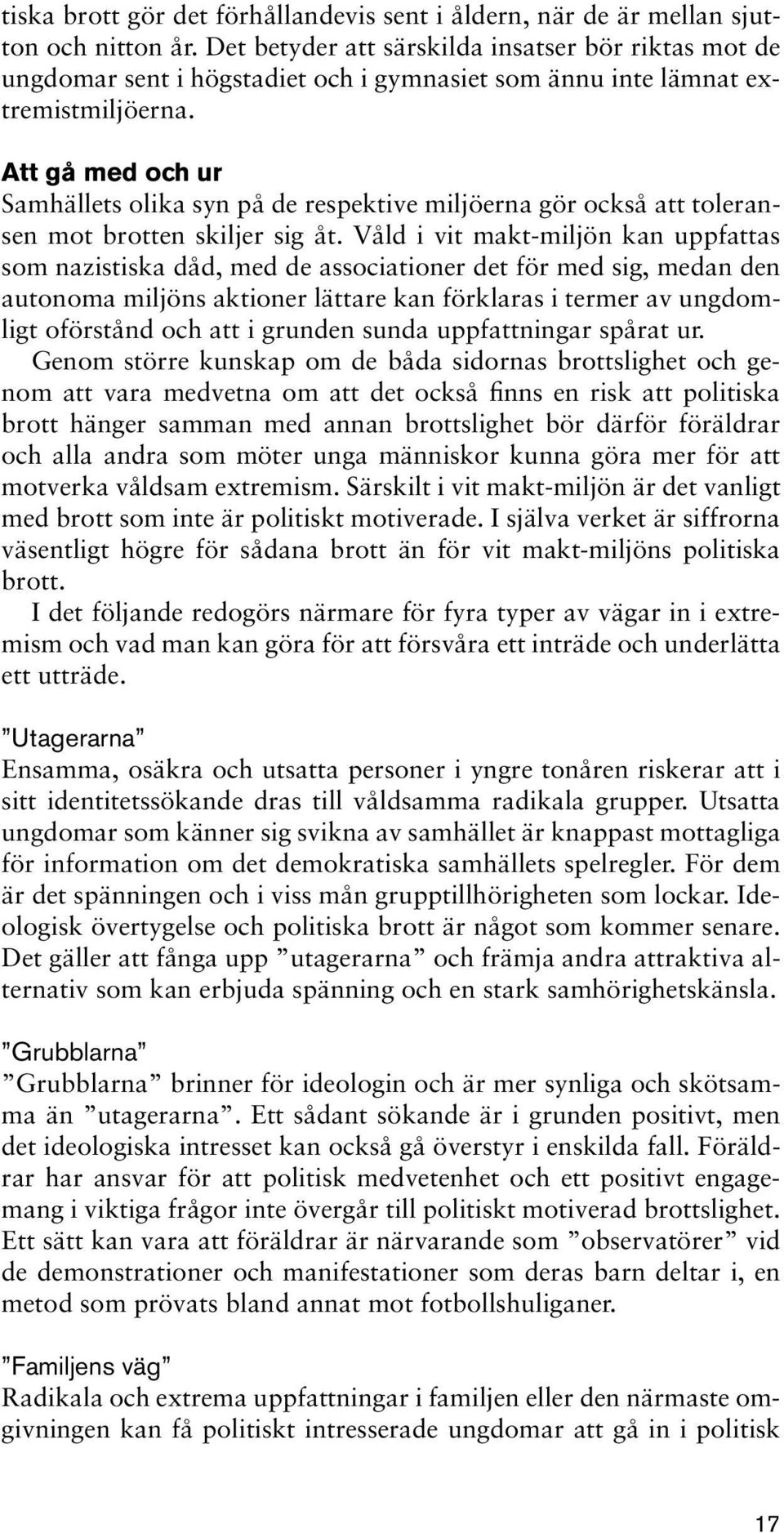 Att gå med och ur Samhällets olika syn på de respektive miljöerna gör också att toleransen mot brotten skiljer sig åt.