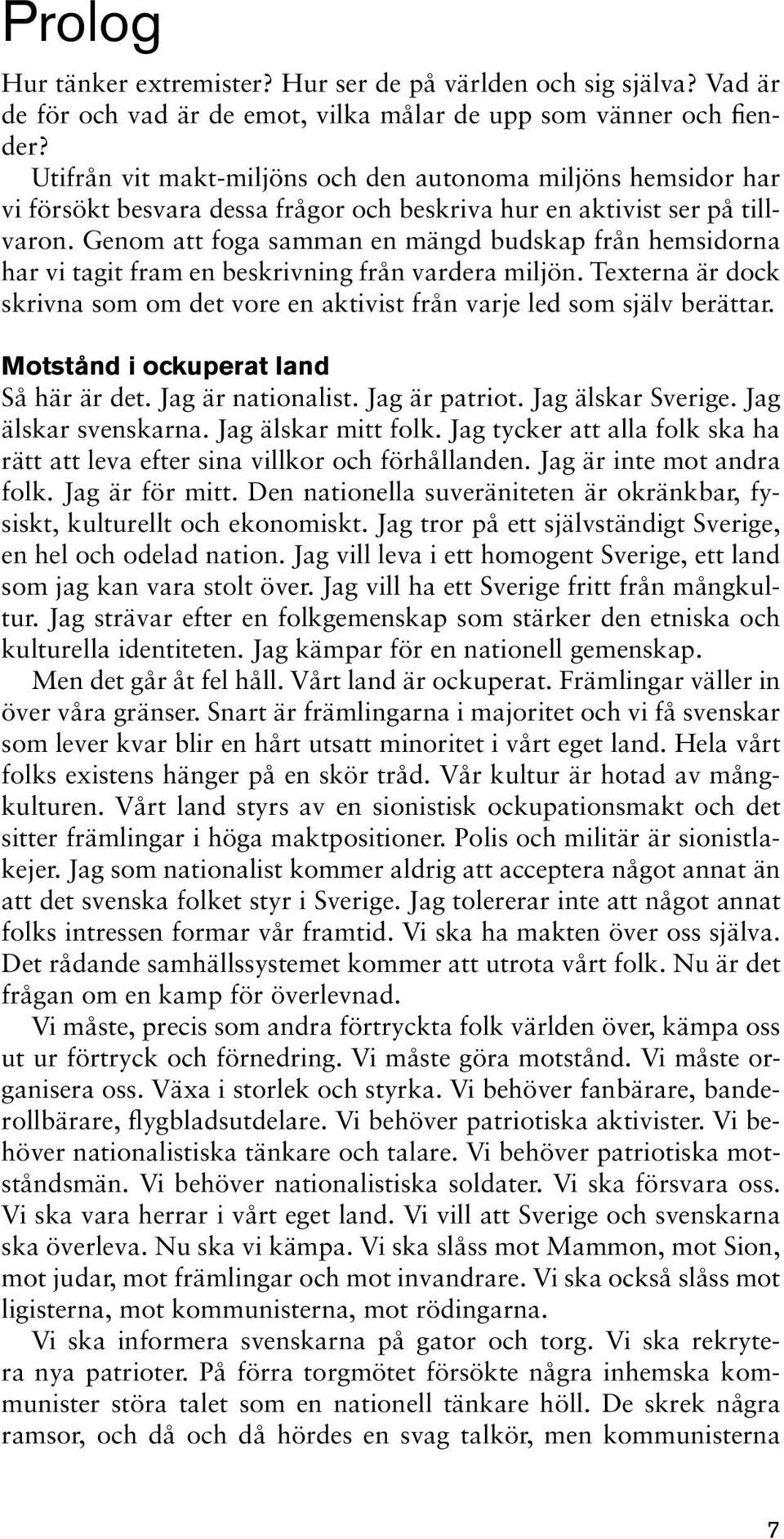 Genom att foga samman en mängd budskap från hemsidorna har vi tagit fram en beskrivning från vardera miljön. Texterna är dock skrivna som om det vore en aktivist från varje led som själv berättar.