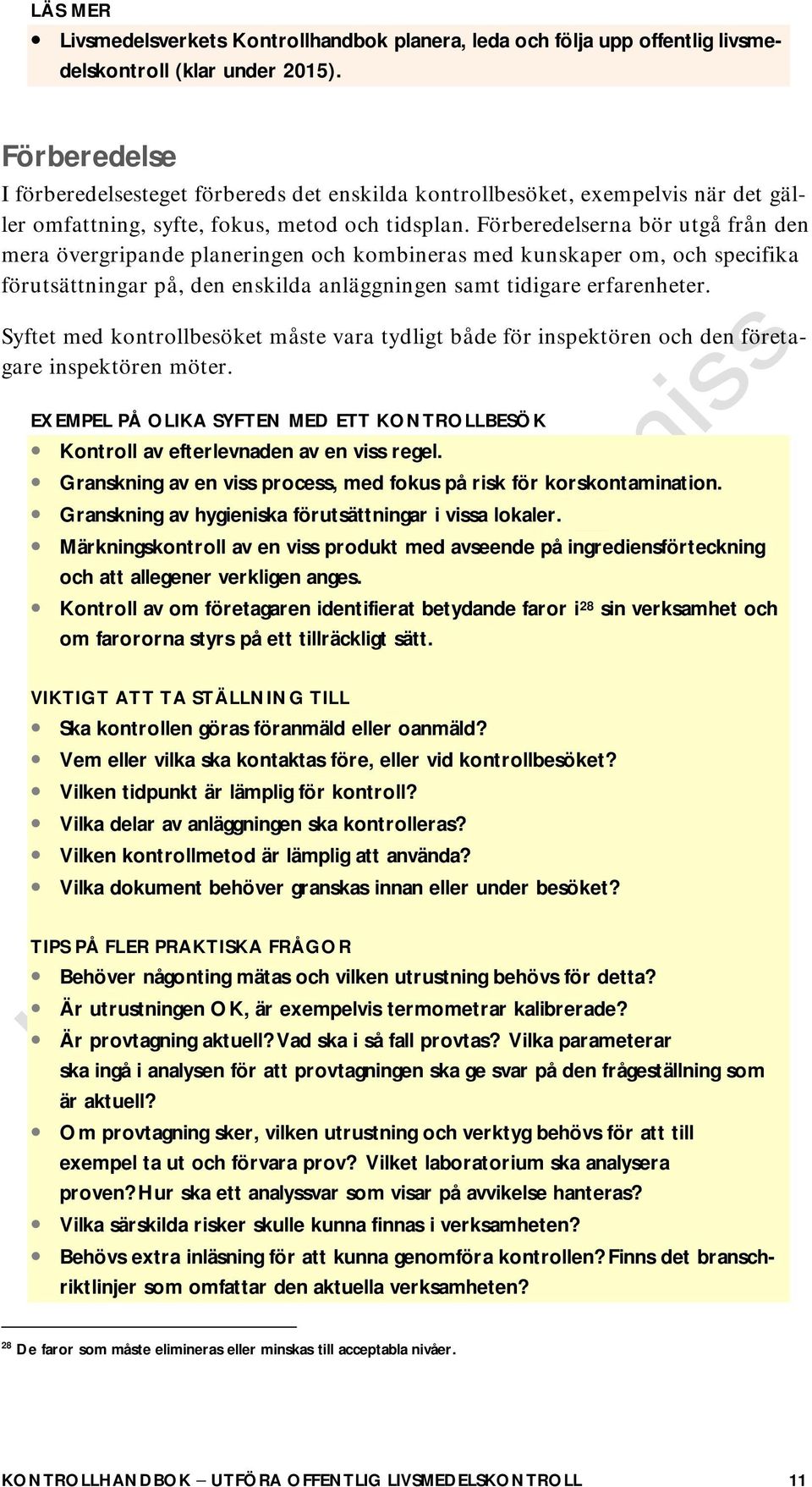 Förberedelserna bör utgå från den mera övergripande planeringen och kombineras med kunskaper om, och specifika förutsättningar på, den enskilda anläggningen samt tidigare erfarenheter.