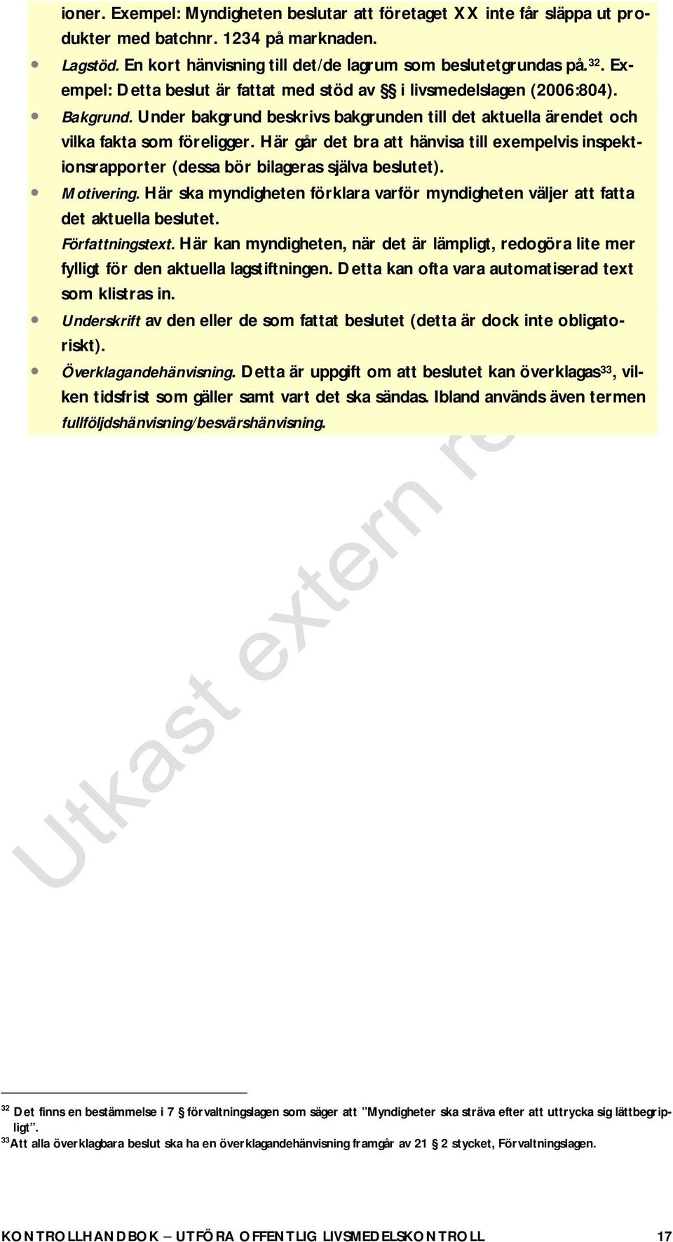 Här går det bra att hänvisa till exempelvis inspektionsrapporter (dessa bör bilageras själva beslutet). Motivering.