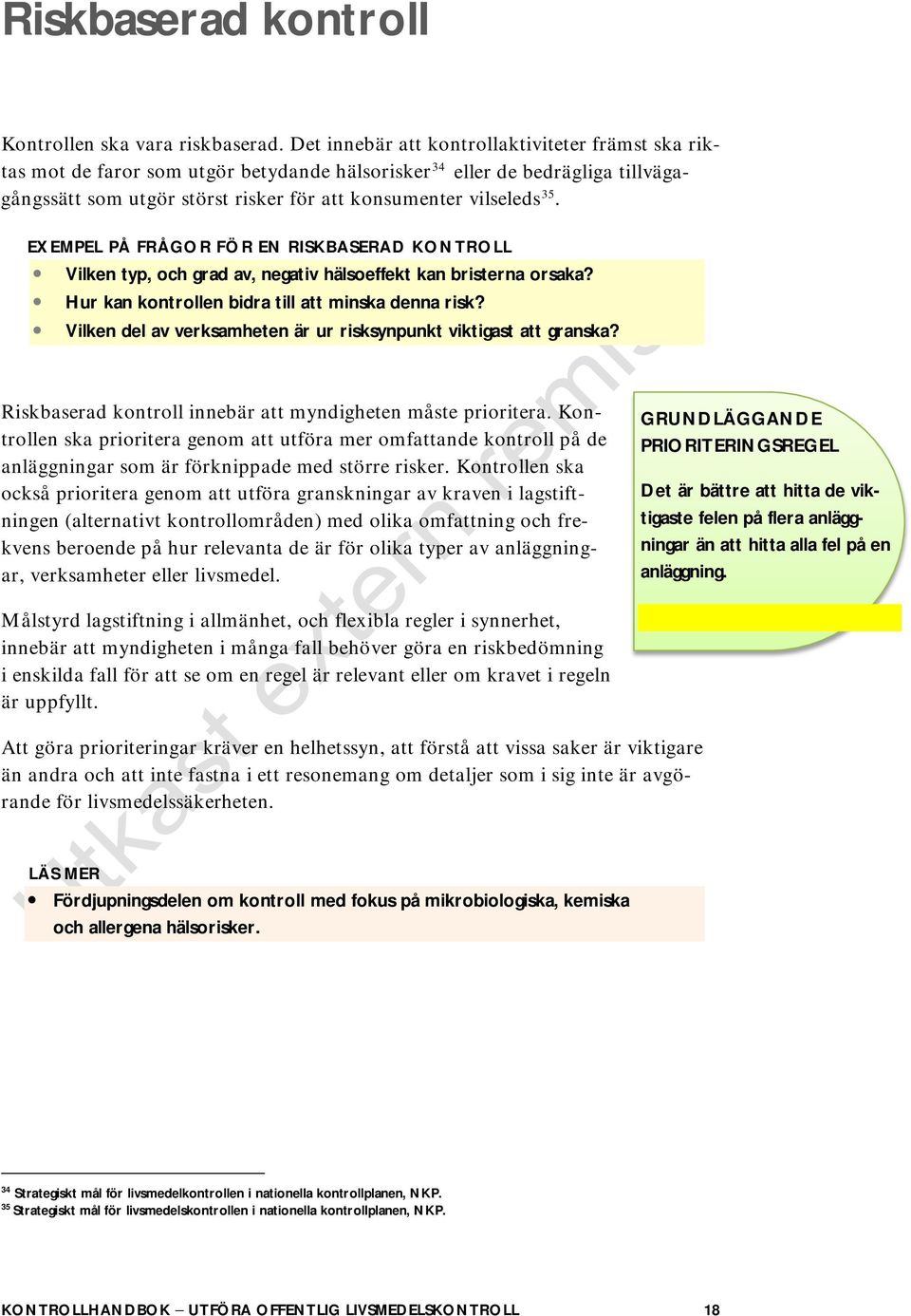 EXEMPEL PÅ FRÅGOR FÖR EN RISKBASERAD KONTROLL Vilken typ, och grad av, negativ hälsoeffekt kan bristerna orsaka? Hur kan kontrollen bidra till att minska denna risk?