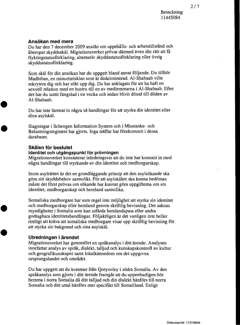 Som skäl för din ansökan har du uppgett bland annat följande. Du tillhör Madhiban, en minoritetsklan som är diskriminerad. Al-Shabaab ville rekrytera dig och har sökt upp dig.